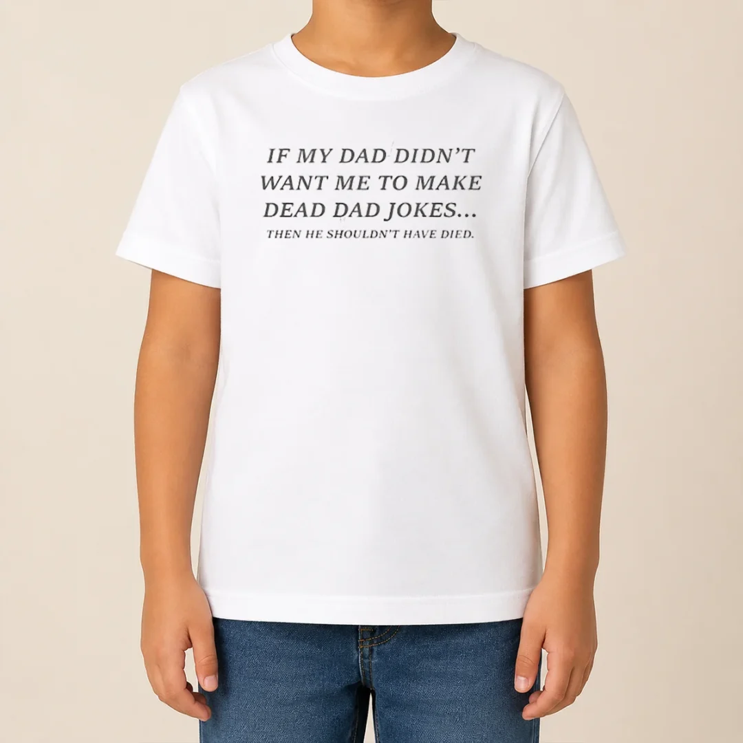 Official If My Dad Didn'T Want Me To Make Dead Dad Jokes Then He Shouldn'T Have Died Kids T Shirt Official If My Dad Didn'T Want Me To Make Dead Dad Jokes Then He Shouldn'T Have Died Kids T-Shirt