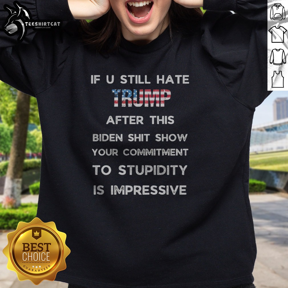 official-if-u-still-hate-trump-after-this-biden-shit-show-your-commitment-to-stupidity-sweatshirt-2 Official If U Still Hate Trump After This Biden Shit Show Your Commitment To Stupidity Sweatshirt in a cozy setting