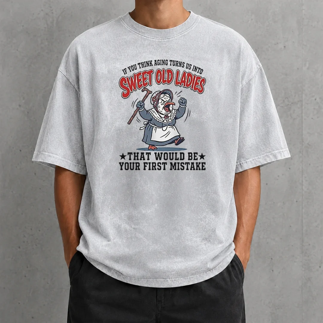 official-if-you-think-aging-turns-us-into-sweet-old-that-would-be-your-first-mistake-washed-t-shirt Official If You Think Aging Turns US Into Sweet Old That Would Be Your First Mistake washed t shirt in soft fabric