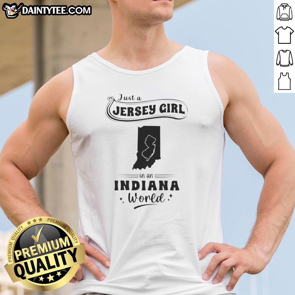 official-just-a-jersey-girl-in-an-indiana-world-tank-top Official Just A Jersey Girl In An Indiana World Tank top featuring bold text on a white sleeveless shirt