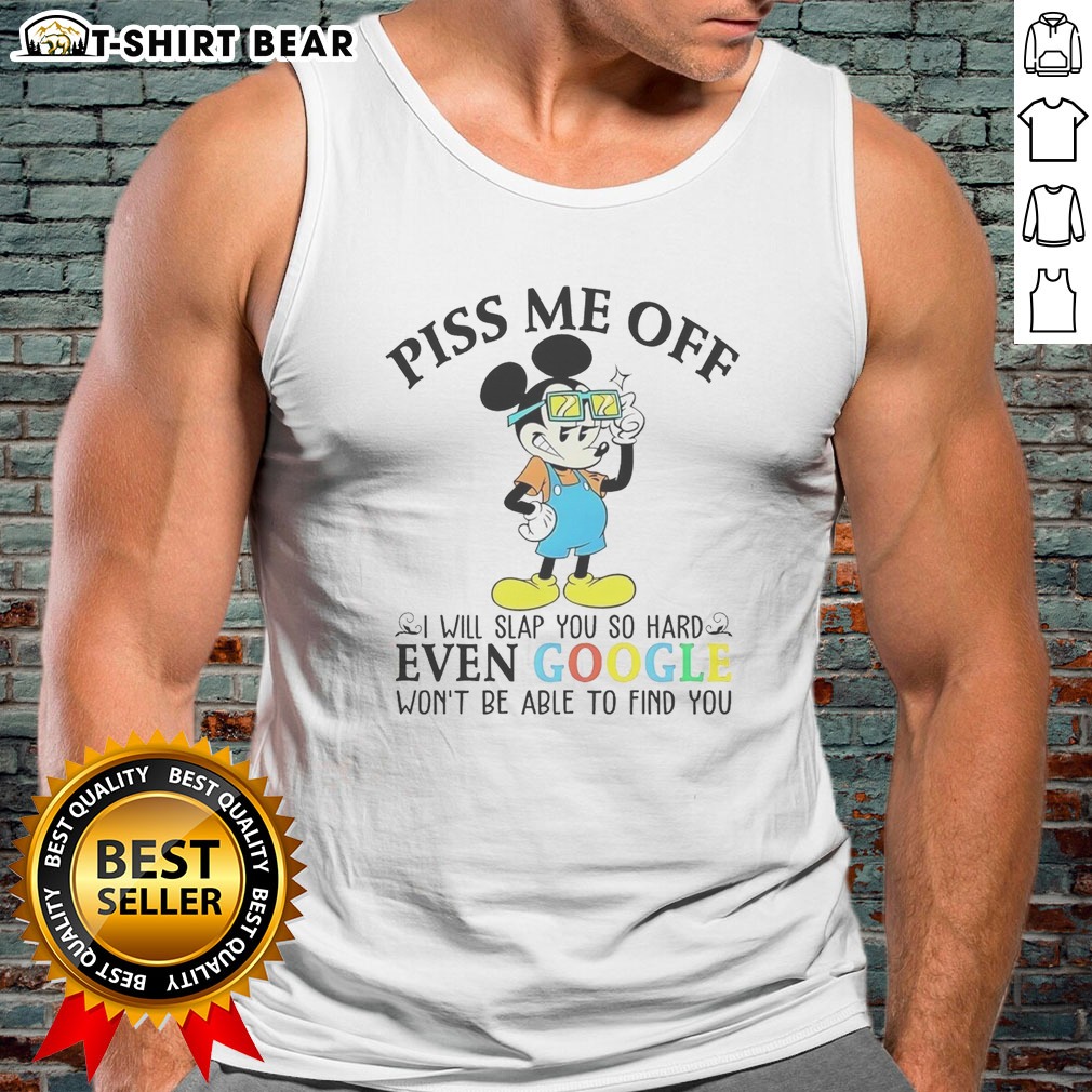 official-mickey-mouse-disney-piss-me-off-i-will-slap-you-so-hard-even-google-wont-be-able-to-find-you-tank-top Official Mickey Mouse Disney Piss Me Off I Will Slap You So Hard Even Google Wont Be Able To Find You Tank Top featuring a bold graphic design.