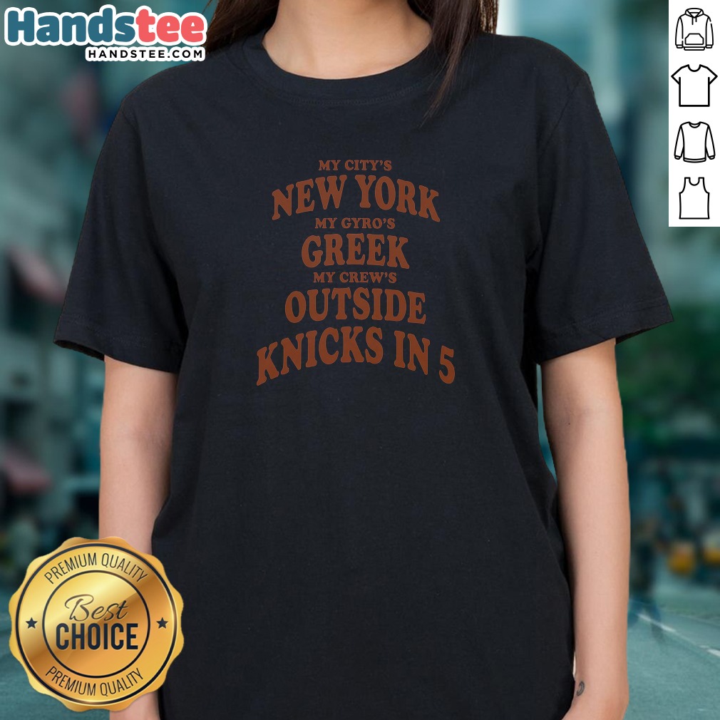 official-my-city-s-new-york-my-gyro-s-greek-my-crew-s-outside-knicks-in-5-ladies-shirt Official My City'S New York My Gyro'S Greek My Crew'S Outside Knicks In 5 Ladies Shirt