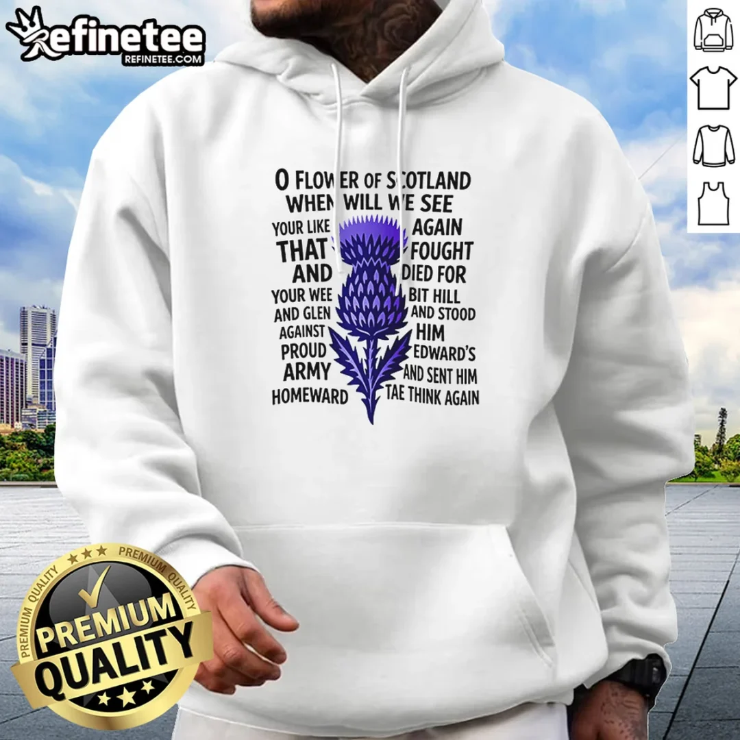 official-o-flower-of-scotland-when-will-we-see-your-like-again-that-and-foutght-died-hoodie Official O Flower Of Scotland When Will We See Your Like Again That And Foutght Died Hoodie