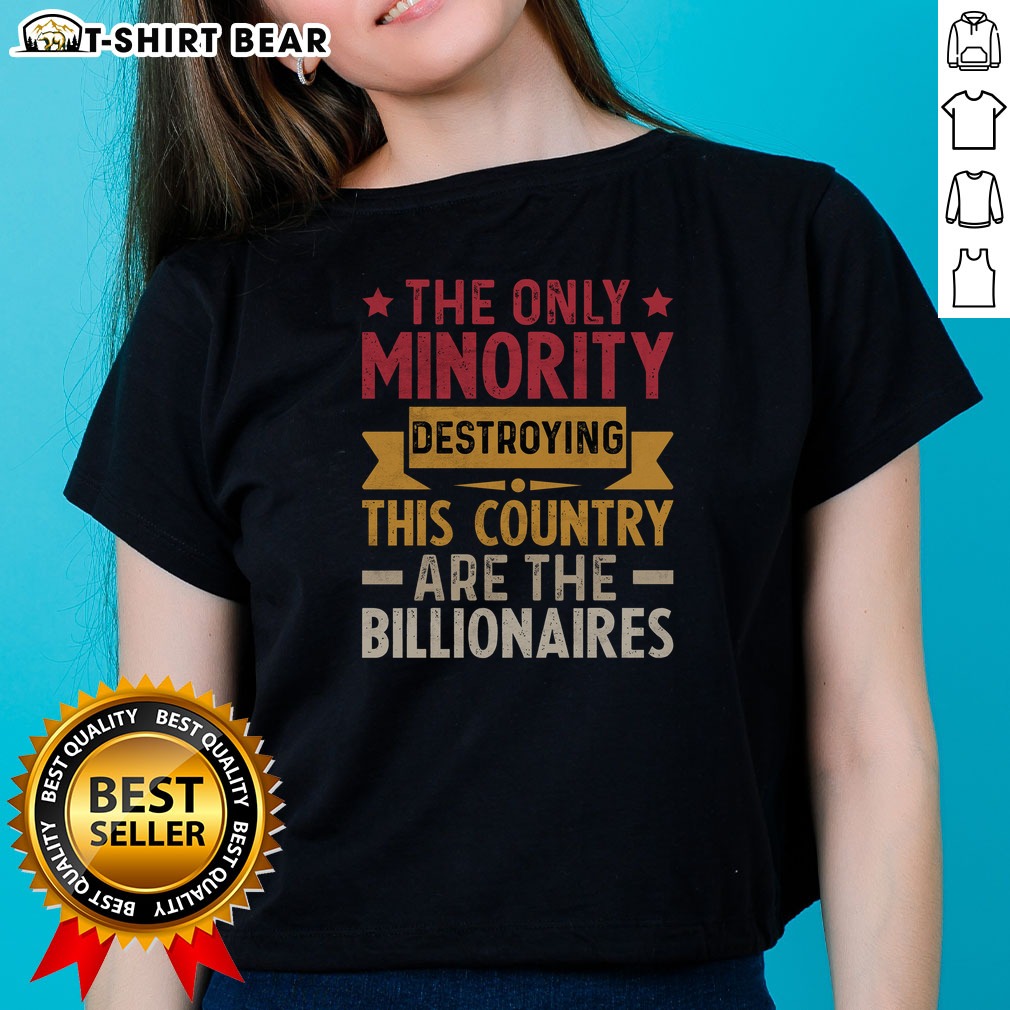 official-the-only-minority-destroying-this-country-are-billionaires-ladies-shirt Official The Only Minority Destroying This Country Are Billionaires Ladies Shirt featuring a bold statement design