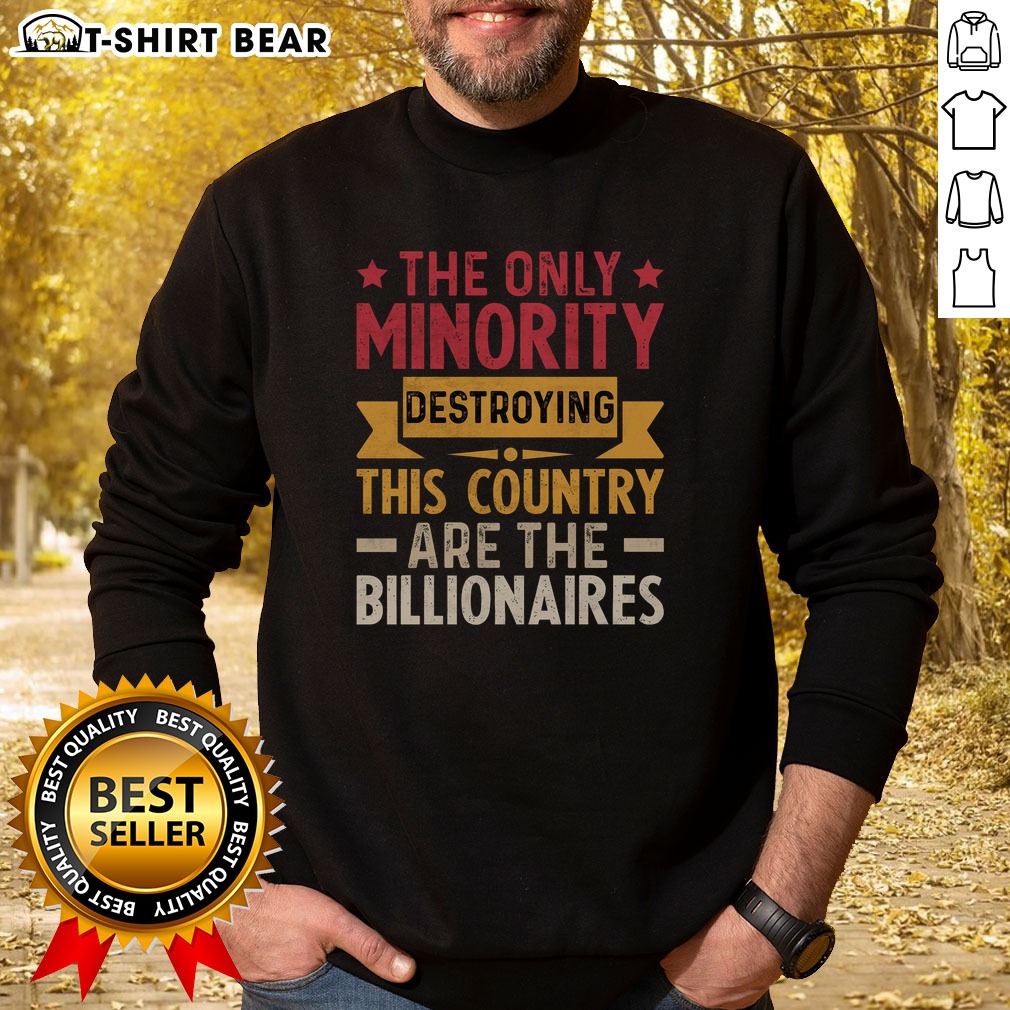 Official The Only Minority Destroying This Country Are Billionaires Sweatshirt Official The Only Minority Destroying This Country Are Billionaires Sweatshirt displayed in a cozy setting