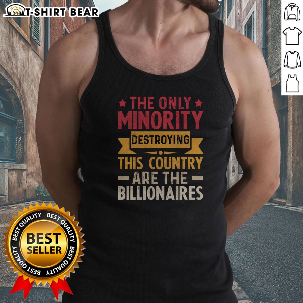 Official The Only Minority Destroying This Country Are Billionaires Tank Top Official The Only Minority Destroying This Country Are Billionaires Tank Top displayed in a vibrant setting