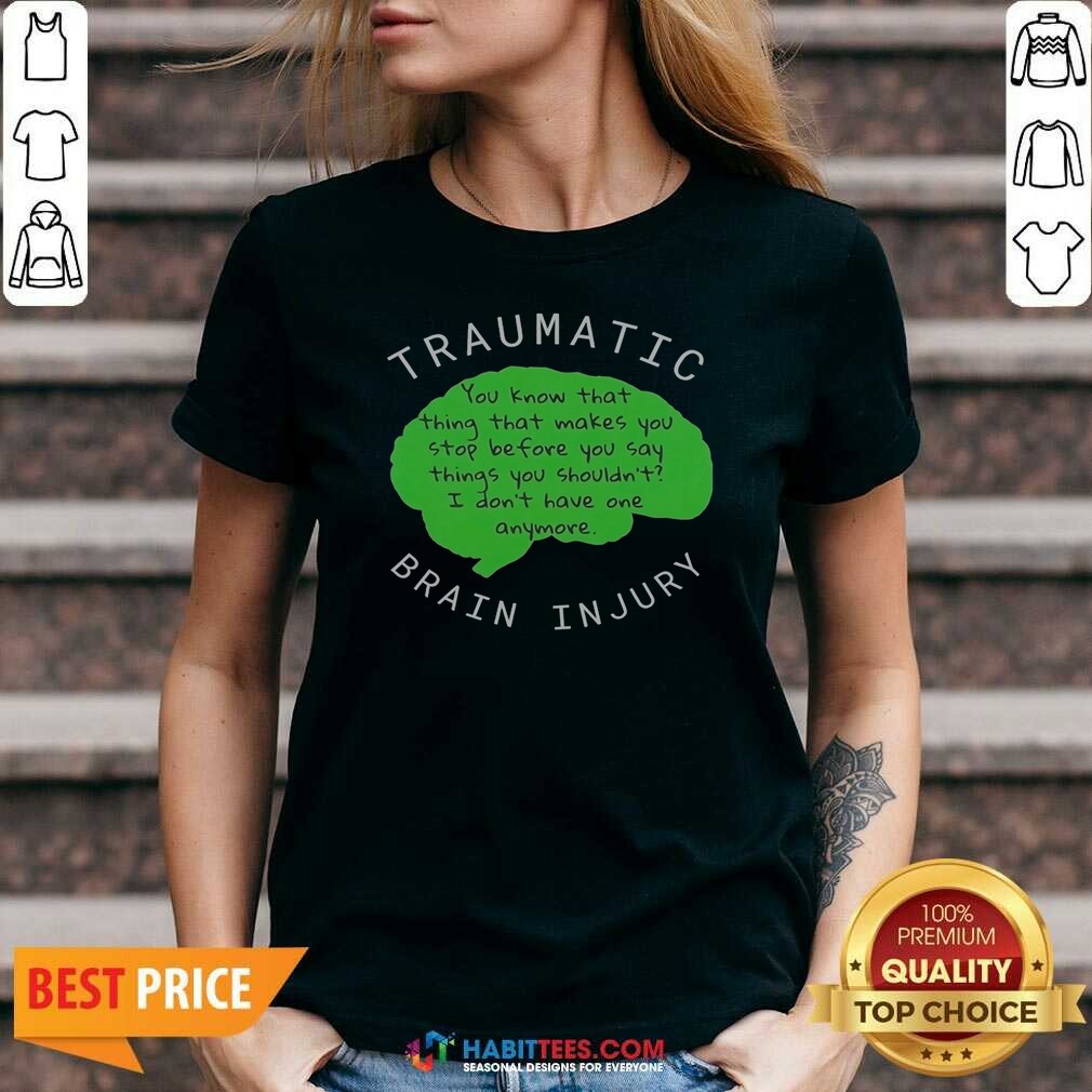 official-traumatic-brain-injury-you-know-that-thing-that-makes-you-stop-before-you-say-things-you-shouldn-t-i-10 Official Traumatic Brain Injury You Know That Thing That Makes You Stop Before You Say Things You Shouldn'T I Don'T Have One Anymore v neck optimized mockup image