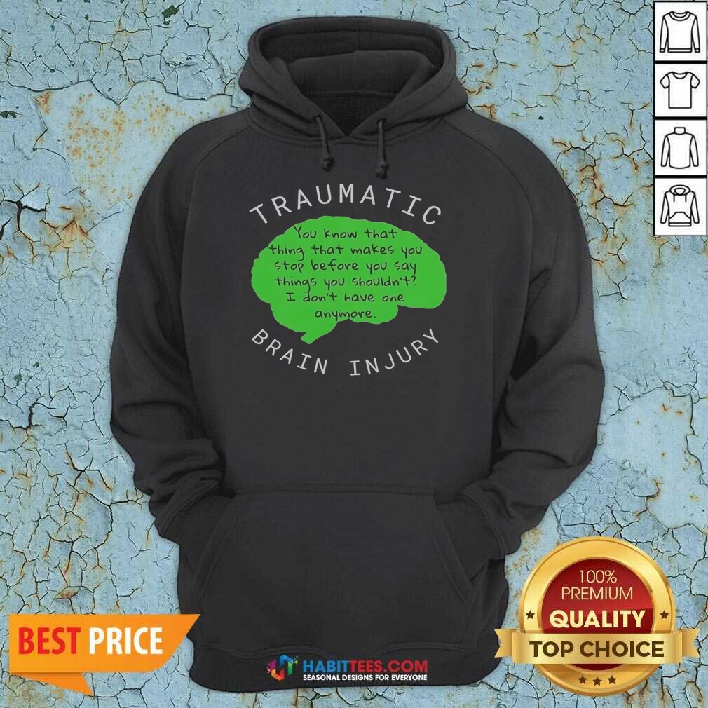 official-traumatic-brain-injury-you-know-that-thing-that-makes-you-stop-before-you-say-things-you-shouldn-t-i-6 Official Traumatic Brain Injury hoodie optimized, featuring a humorous quote on a cozy garment.