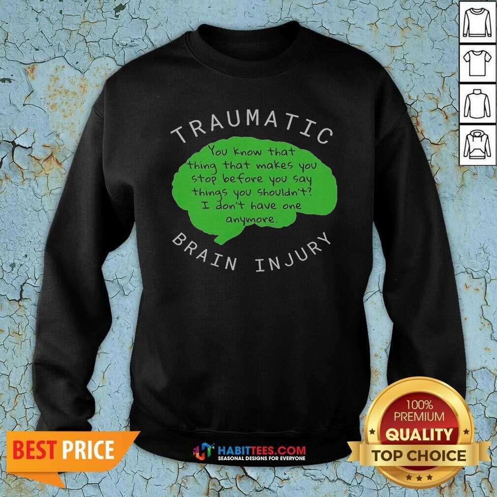 official-traumatic-brain-injury-you-know-that-thing-that-makes-you-stop-before-you-say-things-you-shouldn-t-i-8 Official Traumatic Brain Injury You Know That Thing That Makes You Stop Before You Say Things You Shouldn'T I Don'T Have One Anymore sweatshirt optimized for display