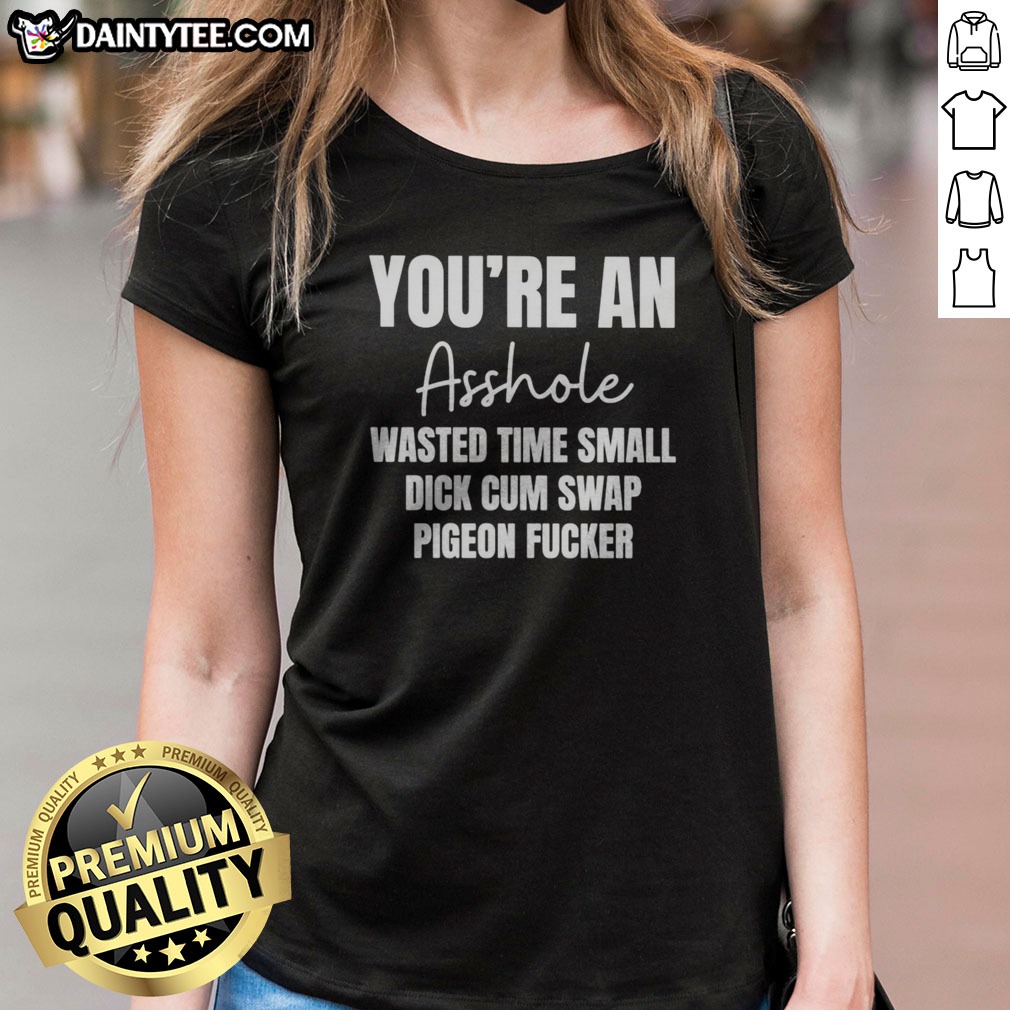 official-you-are-an-asshole-wasted-time-small-dick-cum-swap-pigeon-fcker-ladies-shirt Official You Are An Asshole Wasted Time Small Dick Cum Swap Pigeon Fcker Ladies Shirt in black, short-sleeve casual top