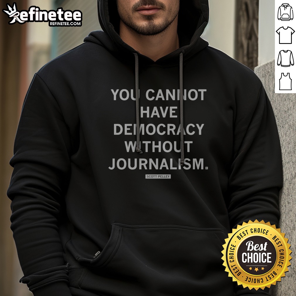 official-you-cannot-have-democracy-without-journalism-scott-pelley-quote-hoodie Official You Cannot Have Democracy Without Journalism Scott Pelley Quote hoodie showcasing a powerful message.