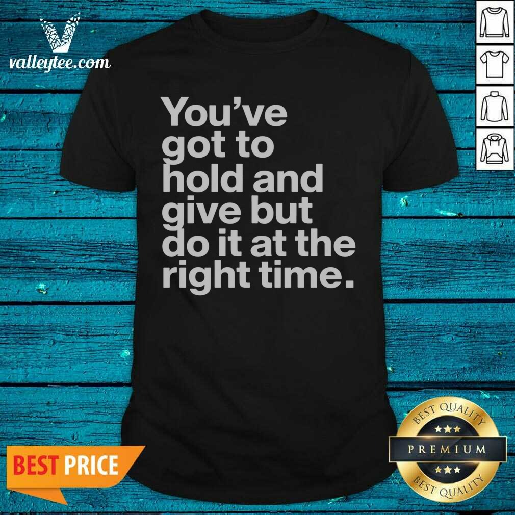 official-youve-got-to-hold-and-give-but-do-it-at-the-right-time-shirt-optimized-1 Official Youve Got To Hold And Give But Do It At The Right Time