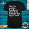 Official Youve Got To Hold And Give But Do It At The Right Time