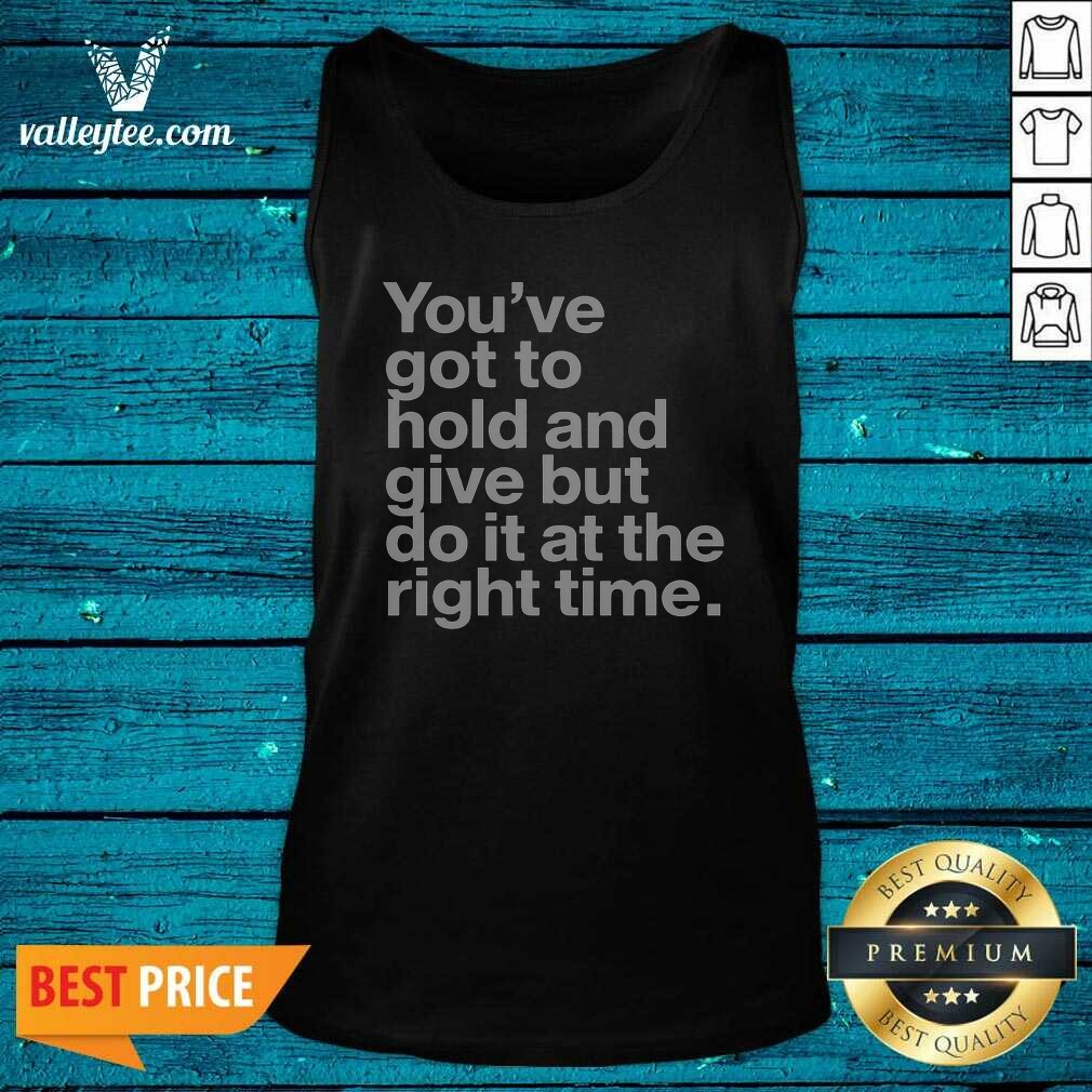 official-youve-got-to-hold-and-give-but-do-it-at-the-right-time-tank-top-tank-top-optimized Official Youve Got To Hold And Give But Do It At The Right Time Tank Top