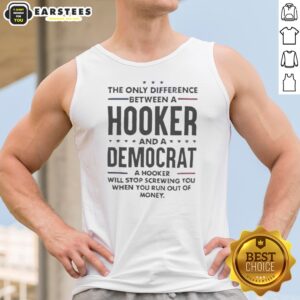 Good The Only Difference Between A Hooker And A Democrat Will Stop Screwing You tank top on a neutral background