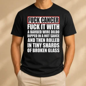 Pretty Fck Cancer Fck It With A Barbed Wire Dildo Dipped In Hot Sauce t shirt in black, front view