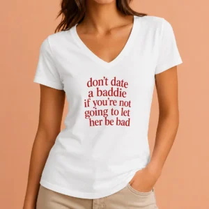 Pretty Dont Date A Baddie If Youre Not Going To Let Her Be Bad V-Neck Shirt