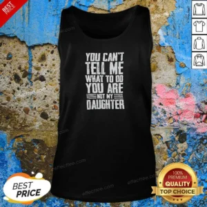 Official You Cannot Tell Me What To Do You Are Not My Daughter Tank Top