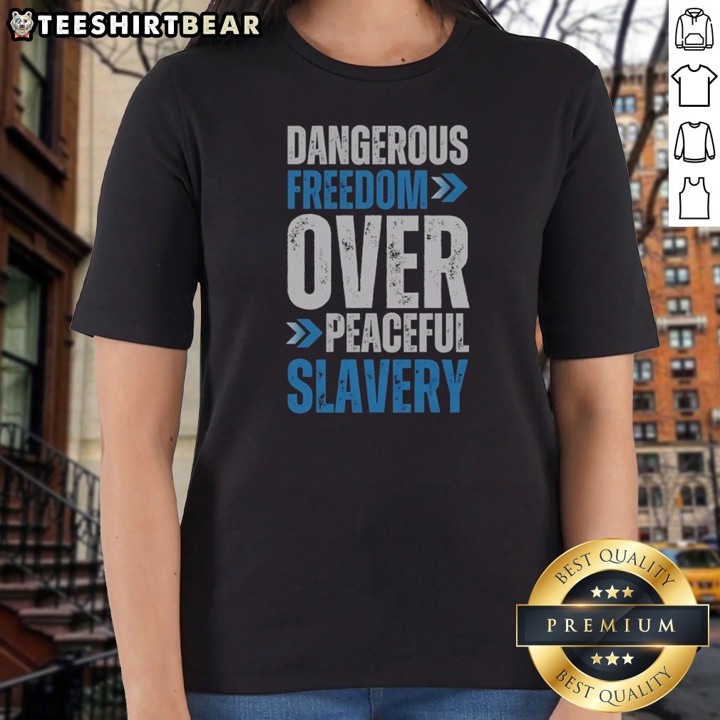 original-dangerous-freedom-over-peaceful-slavery-quote-patriotic-libertarianism-ladies-shirt Original Dangerous Freedom Over Peaceful Slavery Quote Patriotic Libertarianism Ladies Shirt featuring a bold quote design.