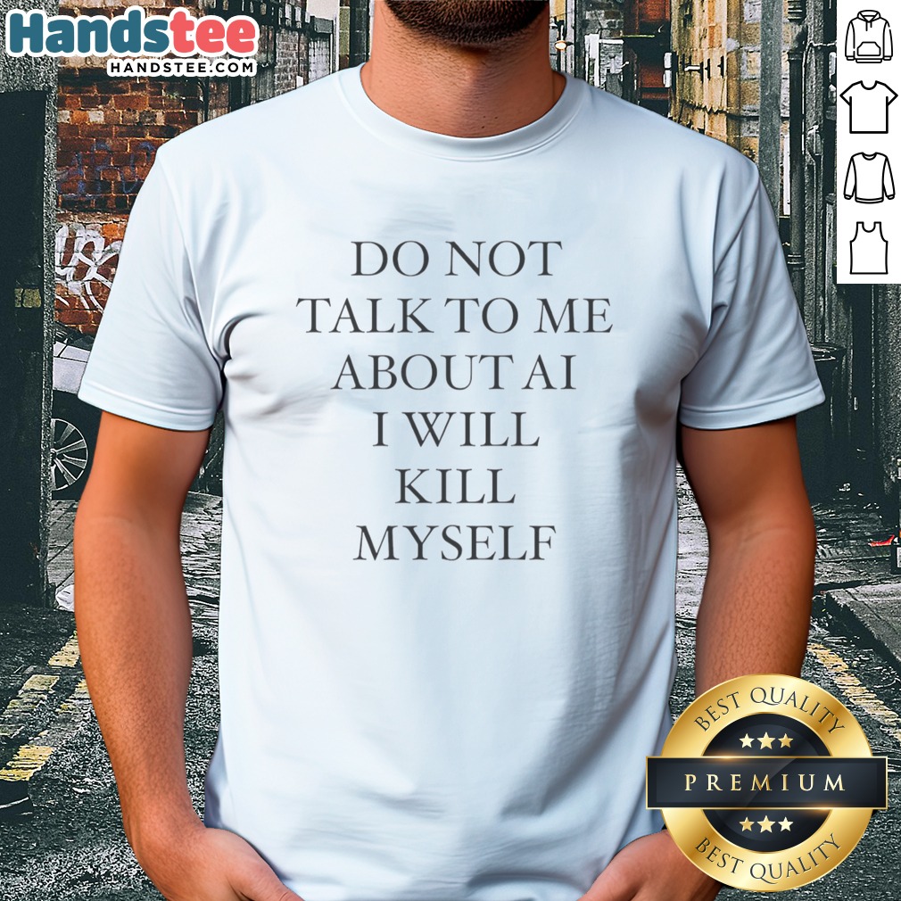 original-do-not-talk-to-me-about-ai-i-will-kill-myself-anti-technology-tech-humor-shirt Original Do Not Talk To Me About AI I Will Kill Myself Anti Technology Tech Humor Shirt displayed on a hanger