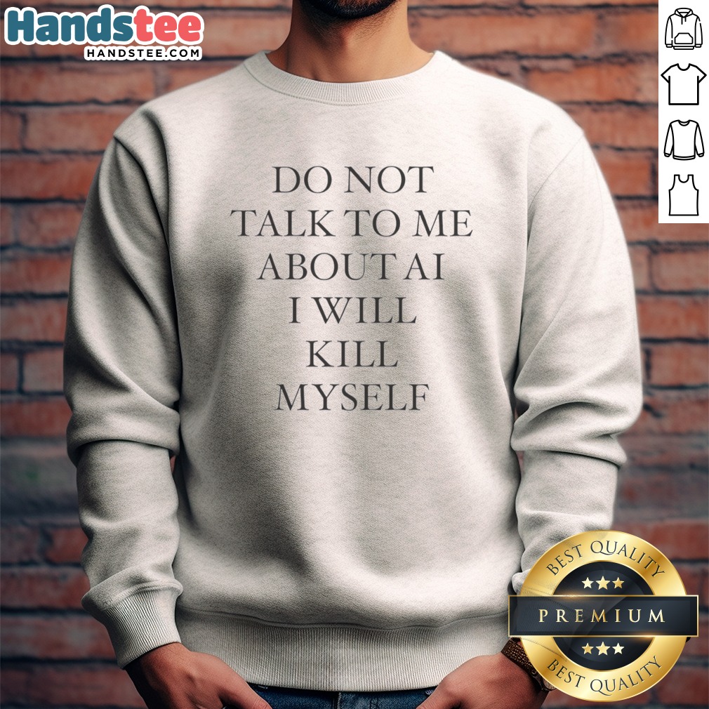 original-do-not-talk-to-me-about-ai-i-will-kill-myself-anti-technology-tech-humor-sweatshirt Original Do Not Talk To Me About AI I Will Kill Myself Anti Technology Tech Humor Sweatshirt in a cozy setting