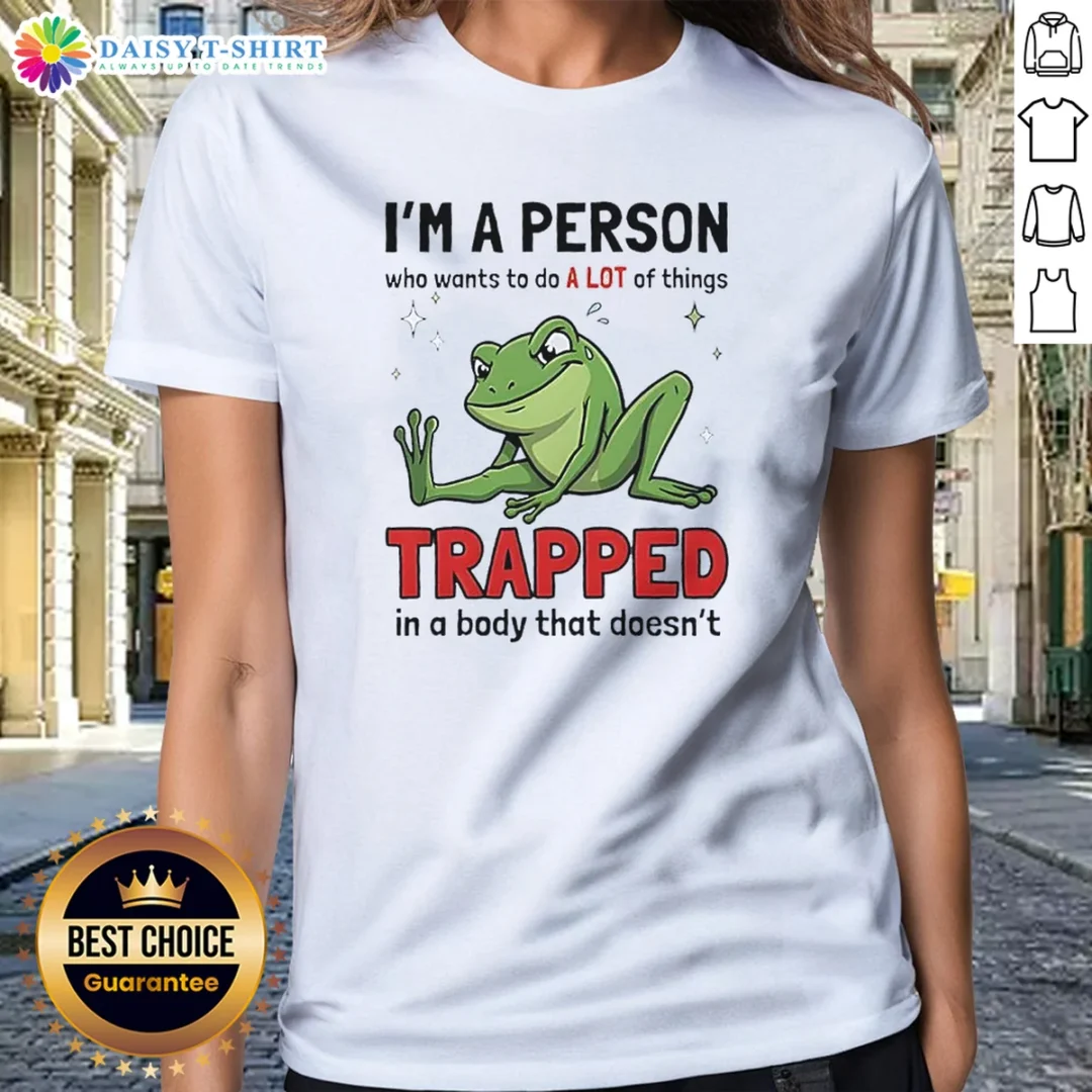Original Frog I'M A Person WHO Wants To Do A Lot Of Things Trapped In A Body That Doesn'T Shi Ladies Shirt Original Frog I'M A Person WHO Wants To Do A Lot Of Things Trapped In A Body That Doesn'T Shi Ladies Shirt in white, front view