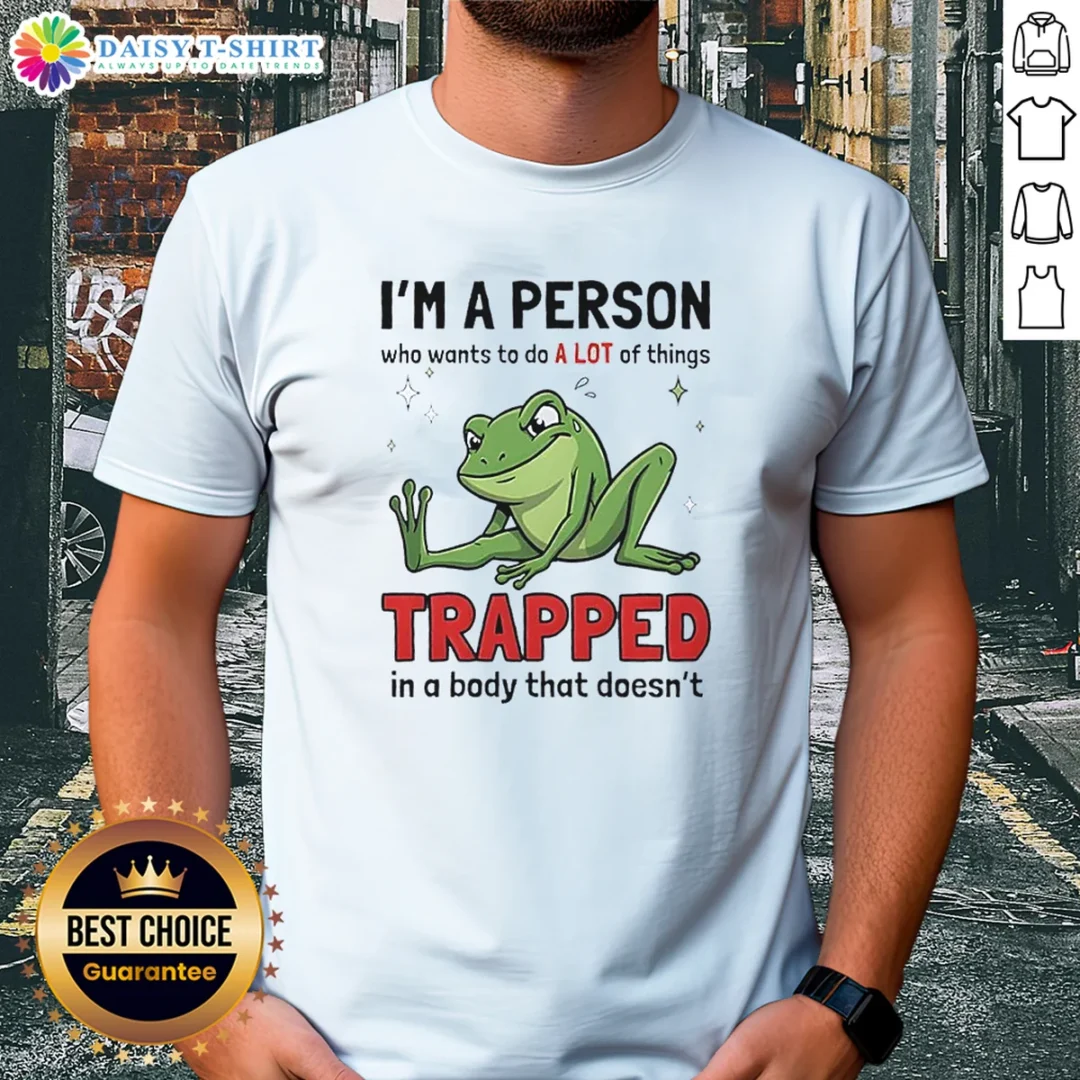 Original Frog I'M A Person WHO Wants To Do A Lot Of Things Trapped In A Body That Doesn'T Shi Shirt Original Frog I'M A Person WHO Wants To Do A Lot Of Things Trapped In A Body That Doesn'T Shi