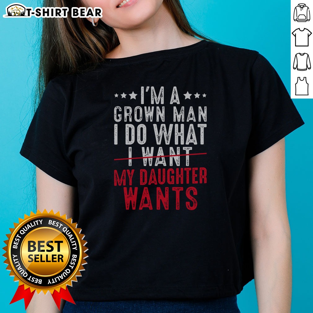 Original Girl Dad I'M A Grown Man I Do What My Daughter Wants Ladies Shirt Original Girl Dad I'M A Grown Man I Do What My Daughter Wants Ladies Shirt in a vibrant color on a model