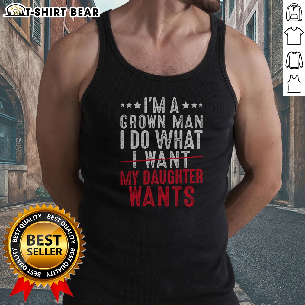 Original Girl Dad I'M A Grown Man I Do What My Daughter Wants Tank top Original Girl Dad I'M A Grown Man I Do What My Daughter Wants Tank top displayed in a vibrant setting