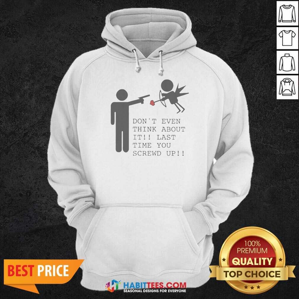 original-hot-don-t-even-think-about-it-last-time-you-screw-up-hoodie-hoodie-optimized Original Hot Don'T Even Think About It Last Time You Screw Up Hoodie