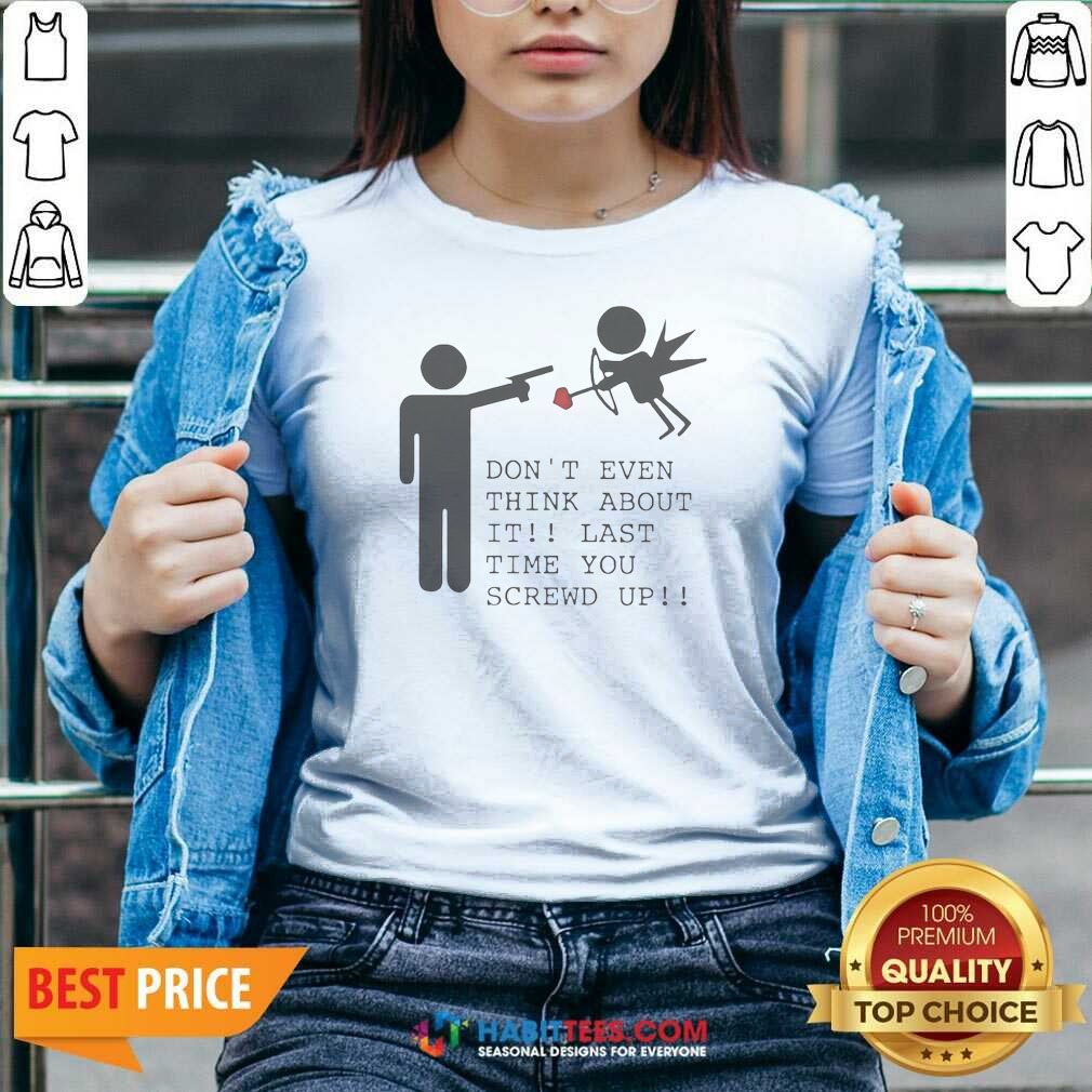 original-hot-don-t-even-think-about-it-last-time-you-screw-up-v-neck-shirt-v-neck-optimized Original Hot Don'T Even Think About It Last Time You Screw Up V-Neck Shirt