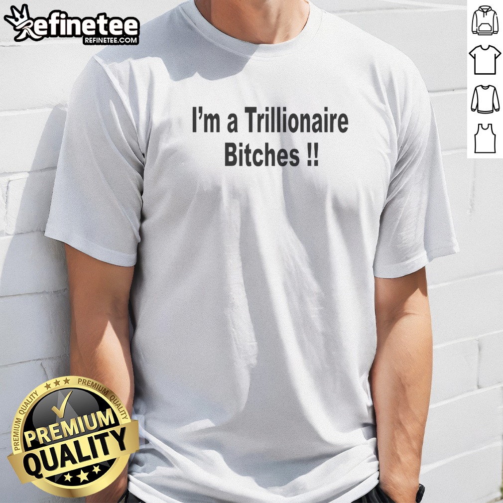 original-i-am-a-trillionaire-bitches-t-shirt-1 Original I Am A Trillionaire Bitches t shirt in black, classic crew neck, short sleeves