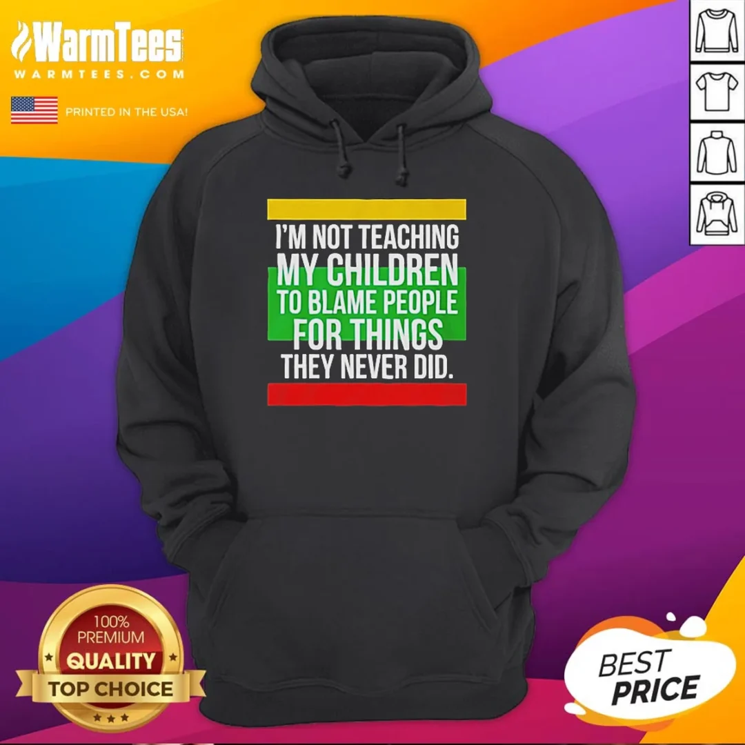 original-i-m-not-teaching-my-children-to-blame-people-for-things-they-never-did-hoodie Original I'M Not Teaching My Children To Blame People For Things They Never Did Hoodie
