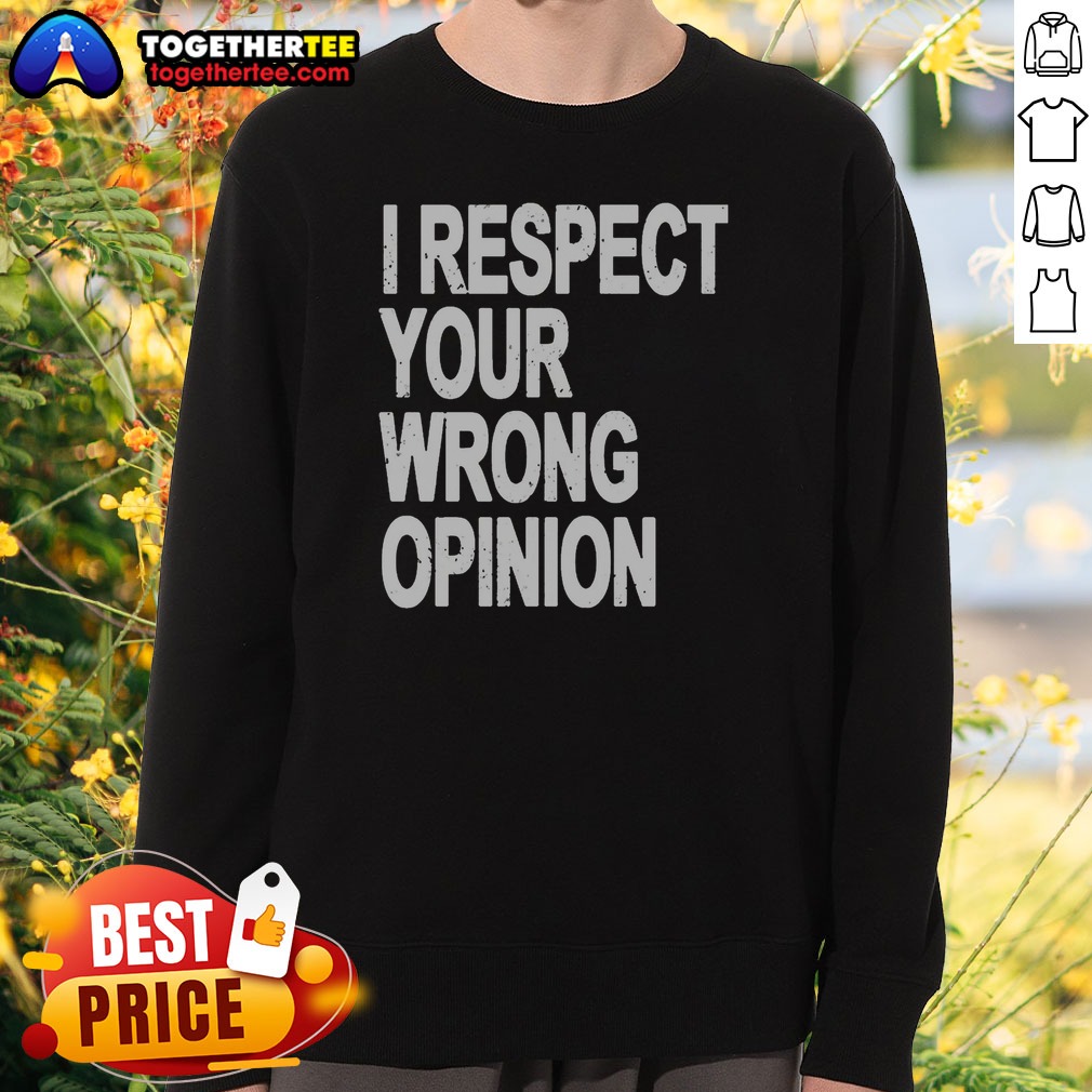 Original I Respect Your Wrong Opinion Sweatshirt Original I Respect Your Wrong Opinion Sweatshirt in charcoal gray, showing front graphic design and crew neck style