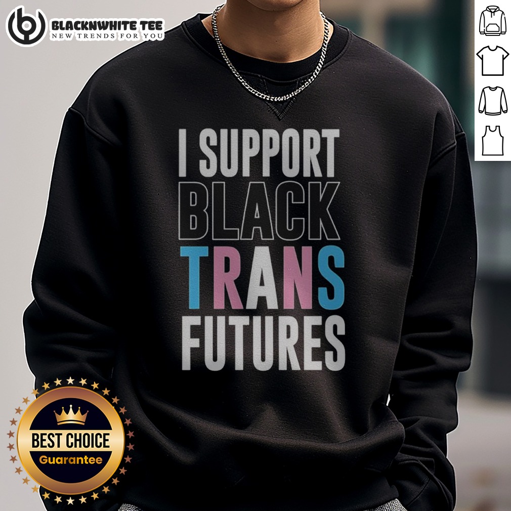 Original I Support Black Trans Futures Sweashirt Original I Support Black Trans Futures Sweatshirt featuring bold text design on a cozy fabric.