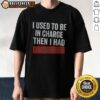 Original I Used To Be In Charge Then I Had A Granddaughter Shirt displayed on a flat lay background