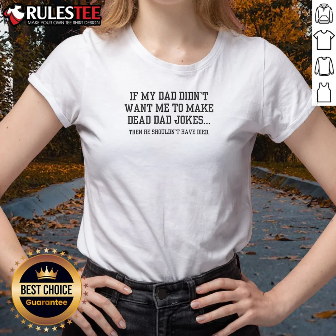 original-if-my-dad-didnt-want-me-to-make-dead-dad-jokes-then-he-shouldnt-have-died-ladies-shirt Original If My Dad Didnt Want Me To Make Dead Dad Jokes Then He Shouldnt Have Died Ladies Shirt