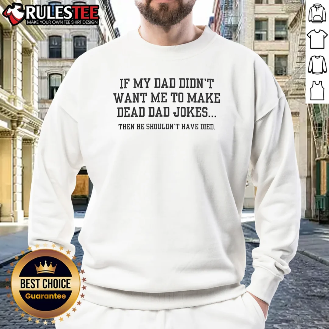 original-if-my-dad-didnt-want-me-to-make-dead-dad-jokes-then-he-shouldnt-have-died-sweatshirt Original If My Dad Didnt Want Me To Make Dead Dad Jokes Then He Shouldnt Have Died Sweatshirt