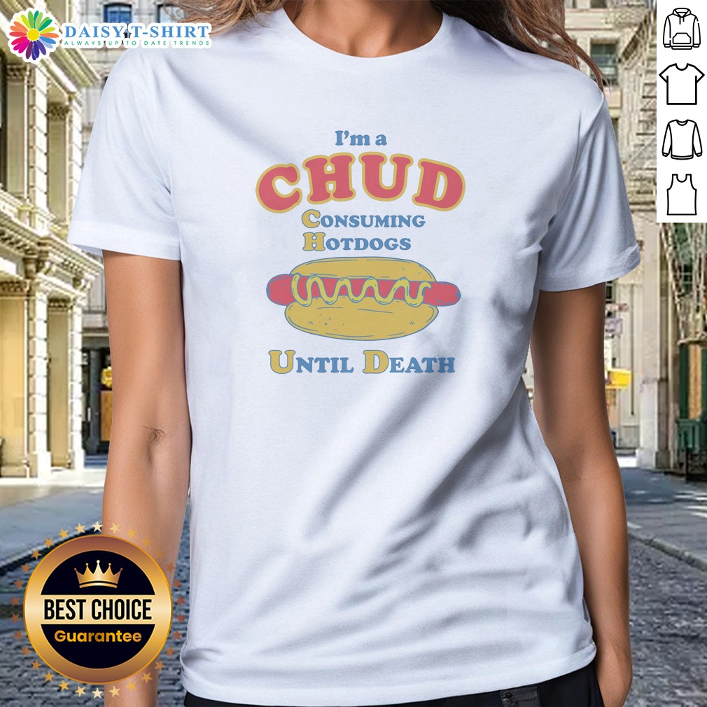 original-im-a-chud-consuming-hot-dogs-until-death-ladies-shirt Original Im A Chud Consuming Hot Dogs Until Death Ladies Shirt