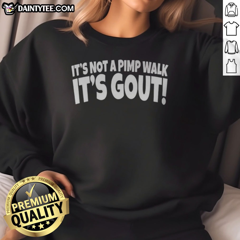original-it-s-not-a-pimp-walk-it-s-gout-sweatshirt Original It'S Not A Pimp Walk It'S Gout Sweatshirt featuring a unique humorous design