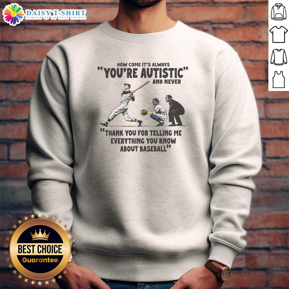 Original Its Always Youre Autistic And Never Thank You For Telling Me Everything You Know About Bas Sweashirt Original Its Always Youre Autistic And Never Thank You For Telling Me Everything You Know About Bas Sweashirt