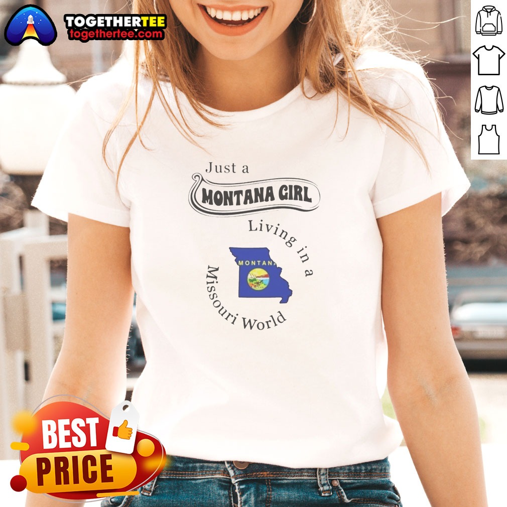 original-just-a-montana-girl-living-in-a-missouri-world-ladies-shirt Original Just A Montana Girl Living In A Missouri World Ladies shirt featuring bold text on a comfortable fitted tee