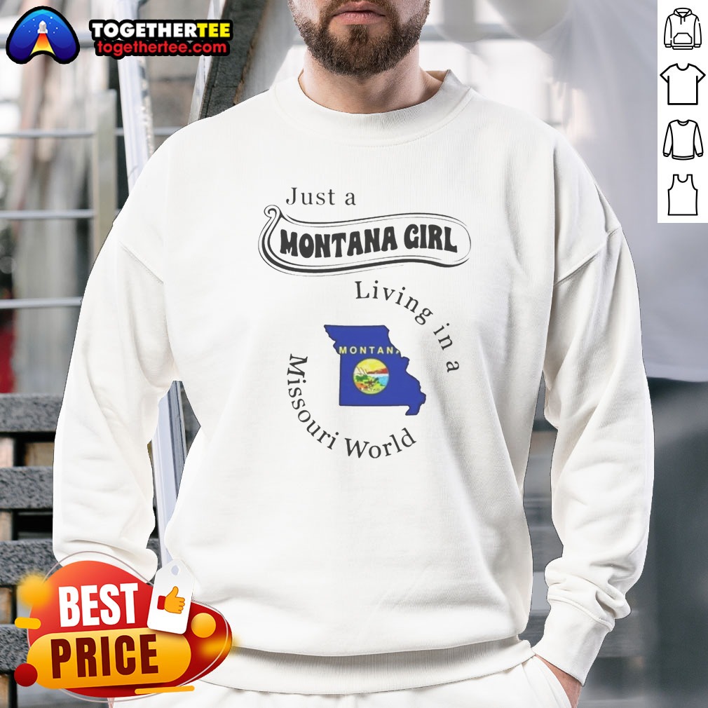Original Just A Montana Girl Living In A Missouri World Sweatshirt Original Just A Montana Girl Living In A Missouri World Sweatshirt in soft cotton blend, perfect for casual wear
