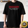 Original Obsession Be Careful What You Wish For Shirt featuring a unique design and comfortable fit.