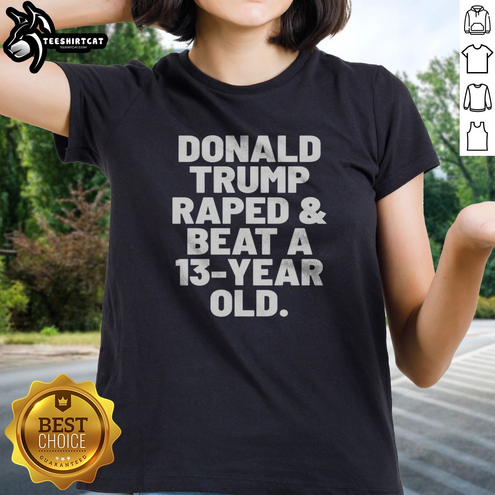 original-president-us-raped-and-beat-a-13-year-old-ladies-shirt Original President US Raped And Beat A 13 Year Old Ladies shirt in black, featuring bold white text on front