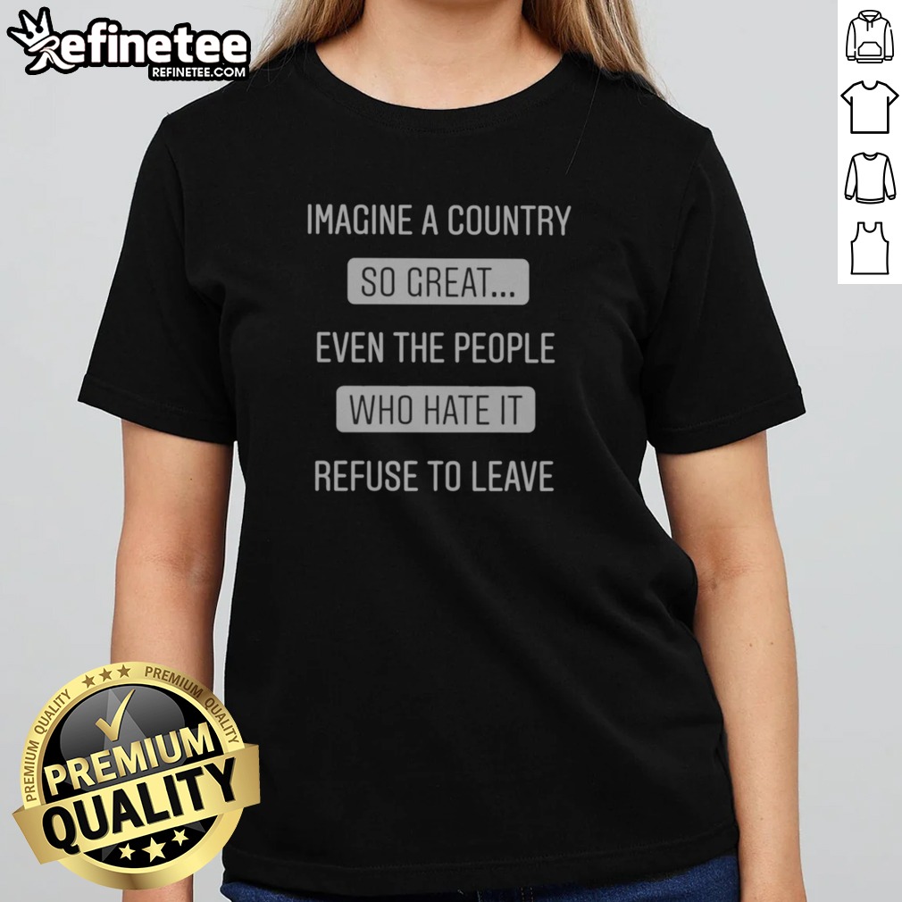 original-sophia-rosa-imagine-a-country-so-great-even-the-people-who-hate-it-refuse-to-leave-girlt-shirt Original Sophia Rosa Imagine A Country So Great Even The People WHO Hate It Refuse To Leave girlt shirt in vibrant colors.