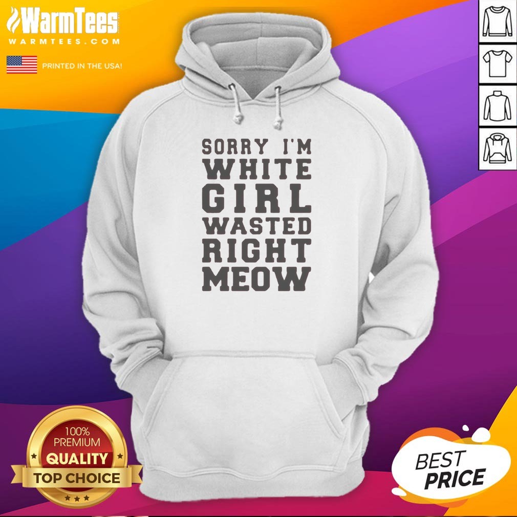 original-sorry-i-m-white-girl-wasted-right-meow-hoodie Original Sorry I'M White Girl Wasted Right Meow Hoodie in cozy black fabric with bold white text print