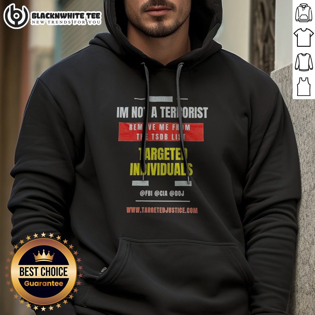 Original Targeted Individuals Im Not A Terrorist Remove Me From The TSDB List Hoodie Original Targeted Individuals Im Not A Terrorist Remove Me From The TSDB List Hoodie featuring a bold statement.