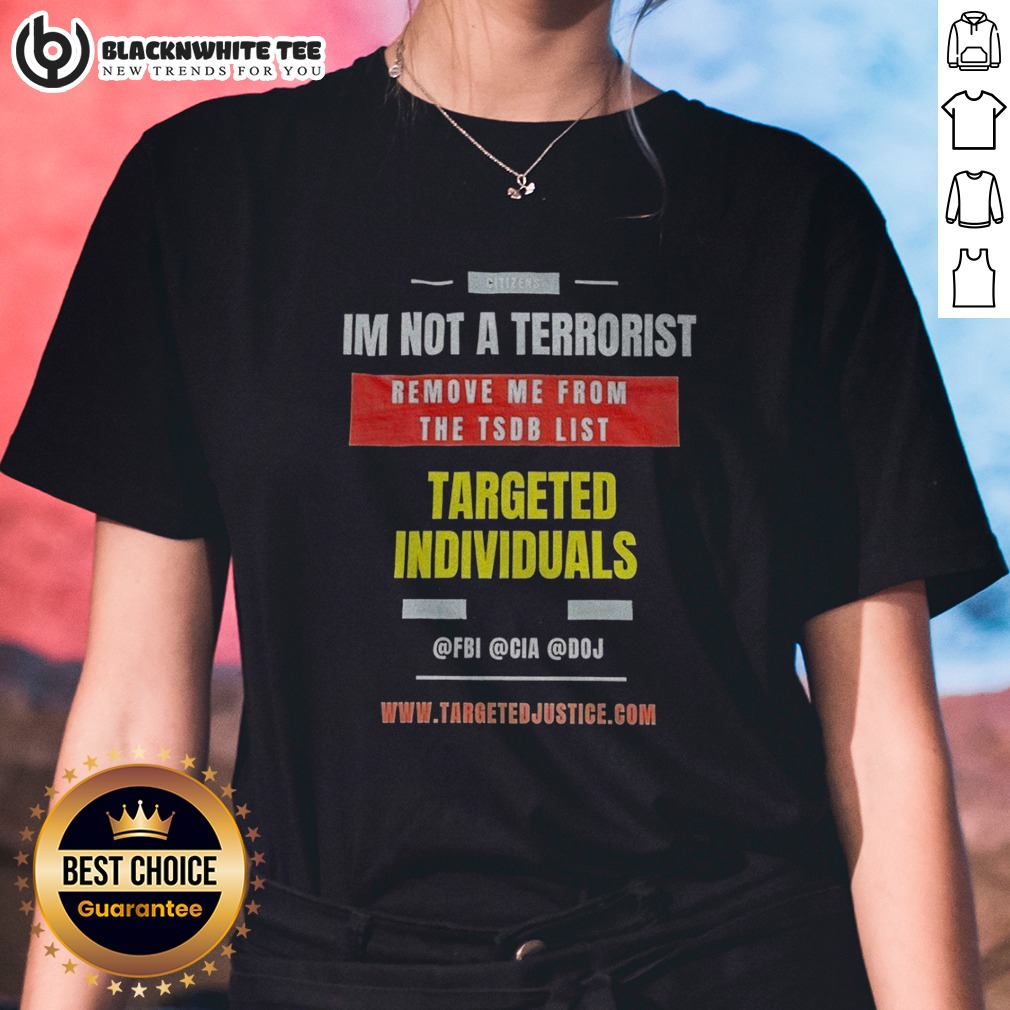 Original Targeted Individuals Im Not A Terrorist Remove Me From The TSDB List Ladies Shirt Original Targeted Individuals Im Not A Terrorist Remove Me From The TSDB List Ladies Shirt in a vibrant color.