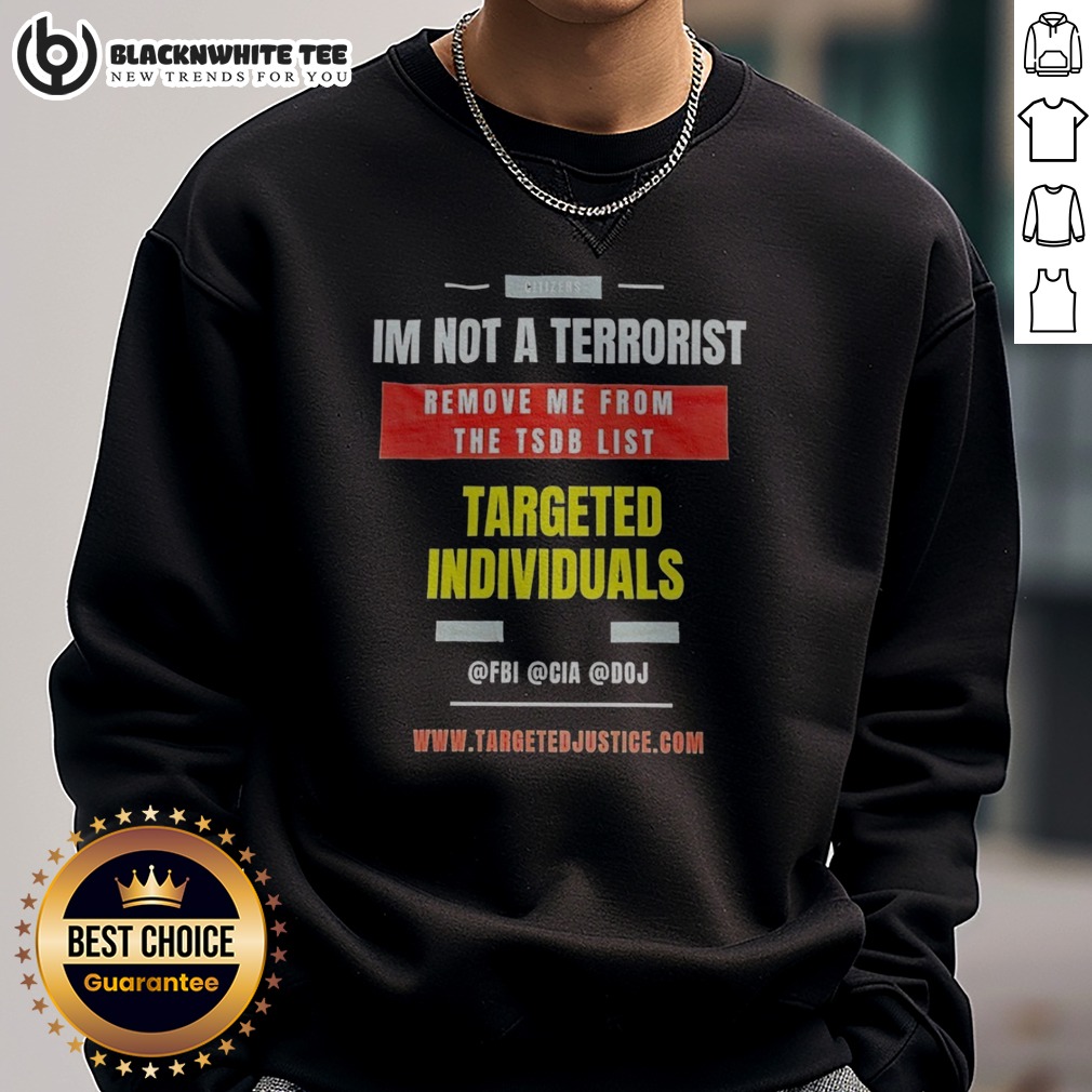 Original Targeted Individuals Im Not A Terrorist Remove Me From The TSDB List Sweatshirt Sweashirt Original Targeted Individuals Im Not A Terrorist Remove Me From The TSDB List Sweatshirt front view